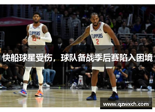 快船球星受伤，球队备战季后赛陷入困境