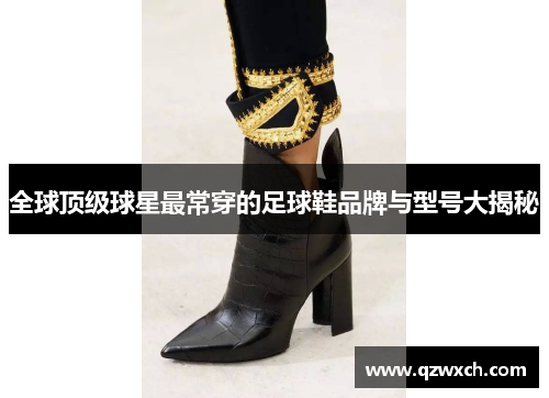全球顶级球星最常穿的足球鞋品牌与型号大揭秘