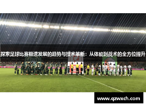探索足球比赛极速发展的趋势与技术革新：从体能到战术的全方位提升