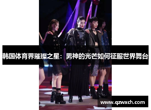 韩国体育界璀璨之星：男神的光芒如何征服世界舞台